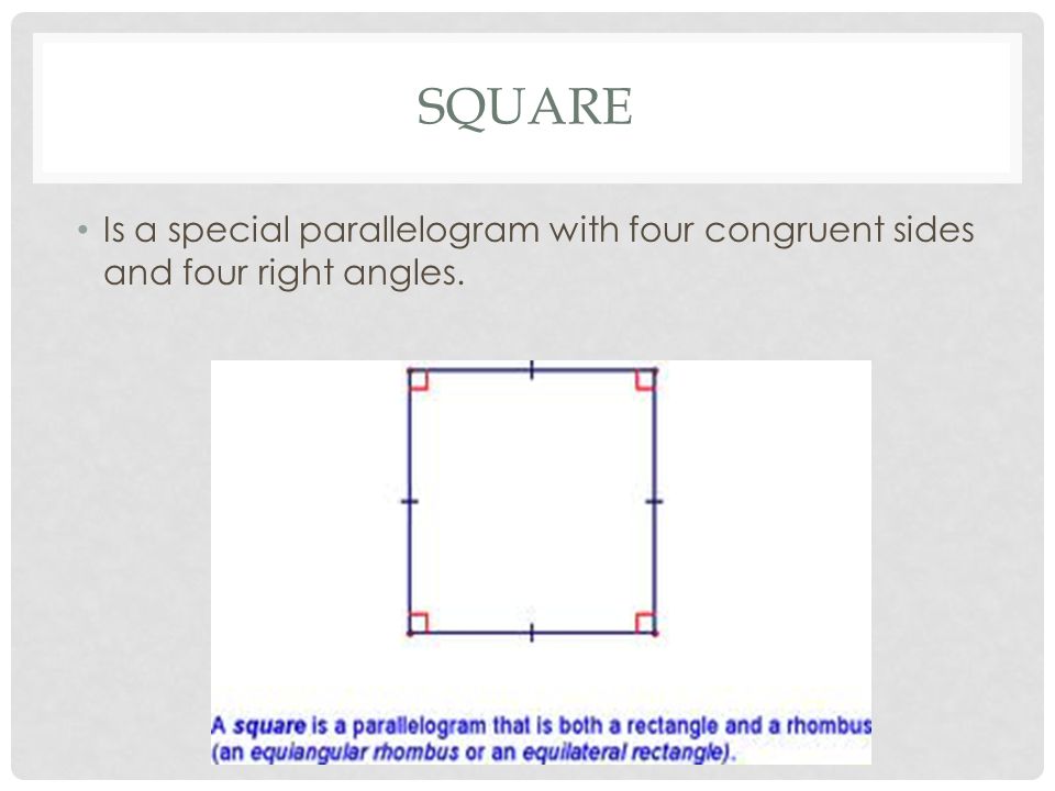 SQUARE Is a special parallelogram with four congruent sides and four right angles.