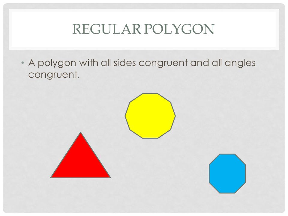 REGULAR POLYGON A polygon with all sides congruent and all angles congruent.