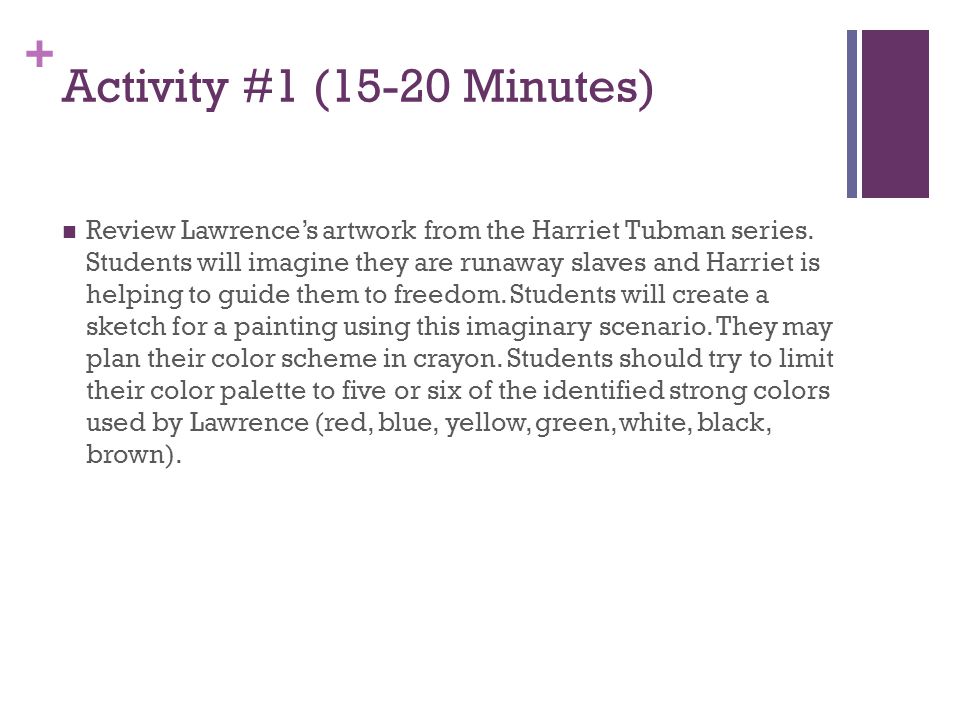+ Activity #1 (15-20 Minutes) Review Lawrence’s artwork from the Harriet Tubman series.
