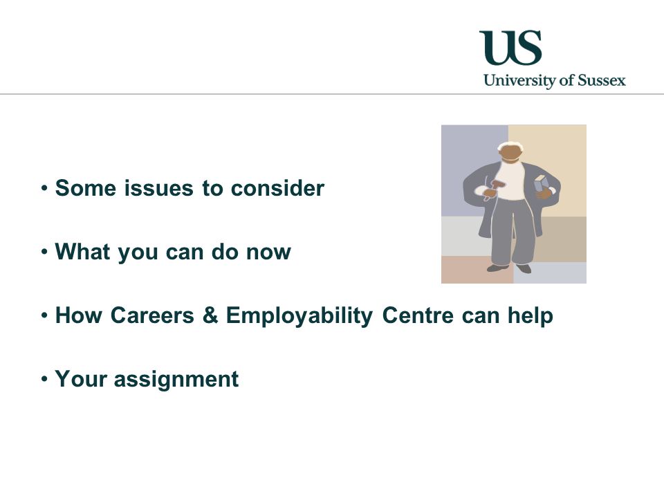 Some issues to consider What you can do now How Careers & Employability Centre can help Your assignment