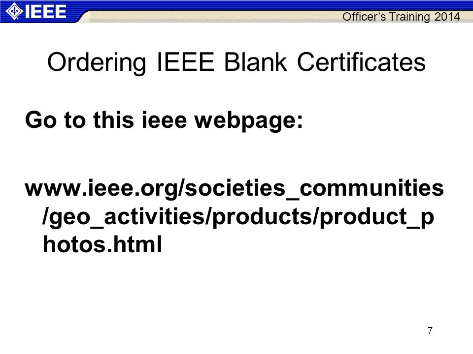 Officer’s Training Ordering IEEE Blank Certificates Go to this ieee webpage:   /geo_activities/products/product_p hotos.html