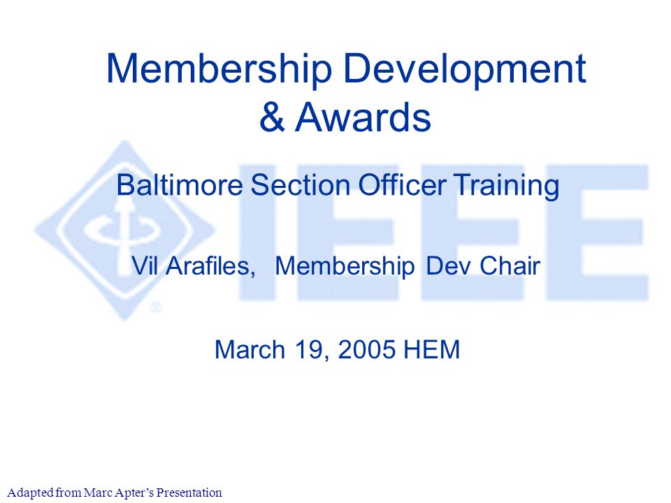 Membership Development & Awards Vil Arafiles, Membership Dev Chair March 19, 2005 HEM Baltimore Section Officer Training Adapted from Marc Apter’s Presentation