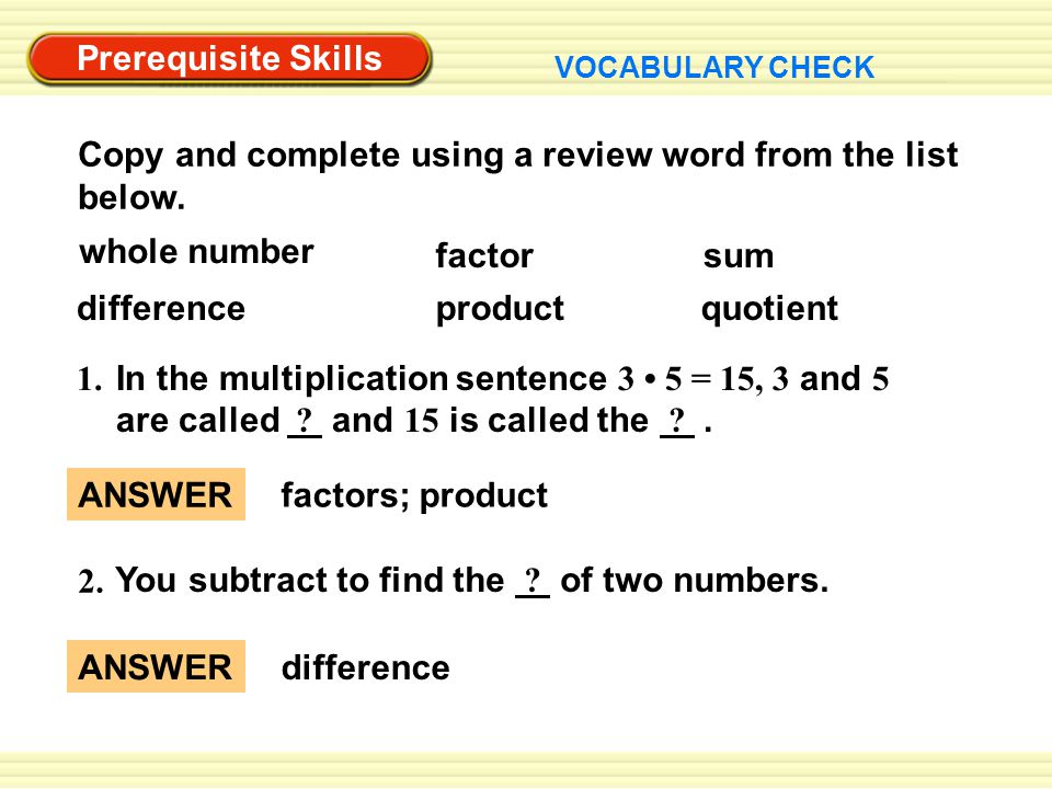 Prerequisite Skills VOCABULARY CHECK ANSWER factors; product ANSWER difference 2.