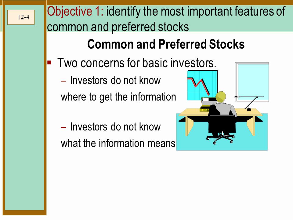 12-4 Objective 1: identify the most important features of common and preferred stocks Common and Preferred Stocks  Two concerns for basic investors.