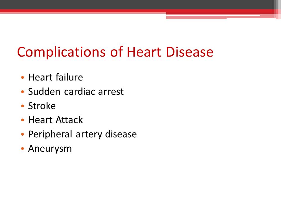 Complications of Heart Disease Heart failure Sudden cardiac arrest Stroke Heart Attack Peripheral artery disease Aneurysm
