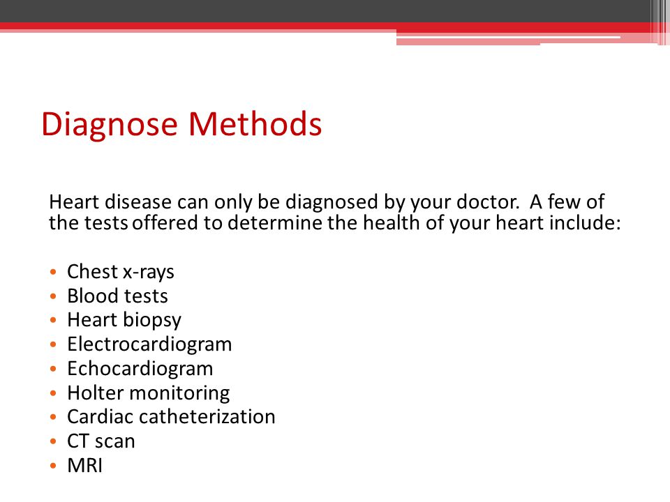Diagnose Methods Heart disease can only be diagnosed by your doctor.