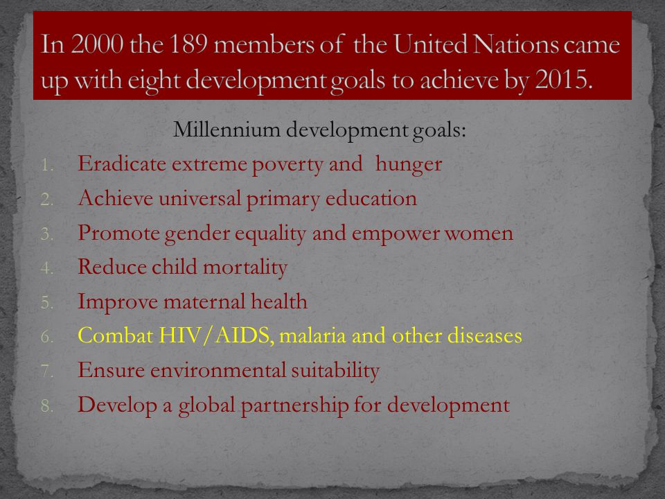 Millennium development goals: 1. Eradicate extreme poverty and hunger 2.