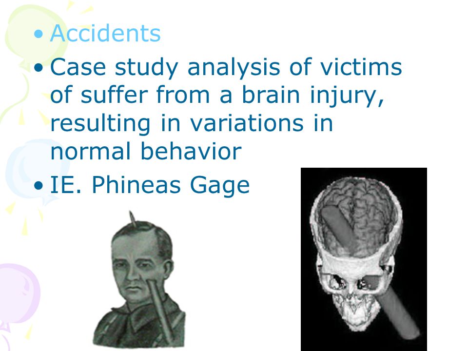 Accidents Case study analysis of victims of suffer from a brain injury, resulting in variations in normal behavior IE.