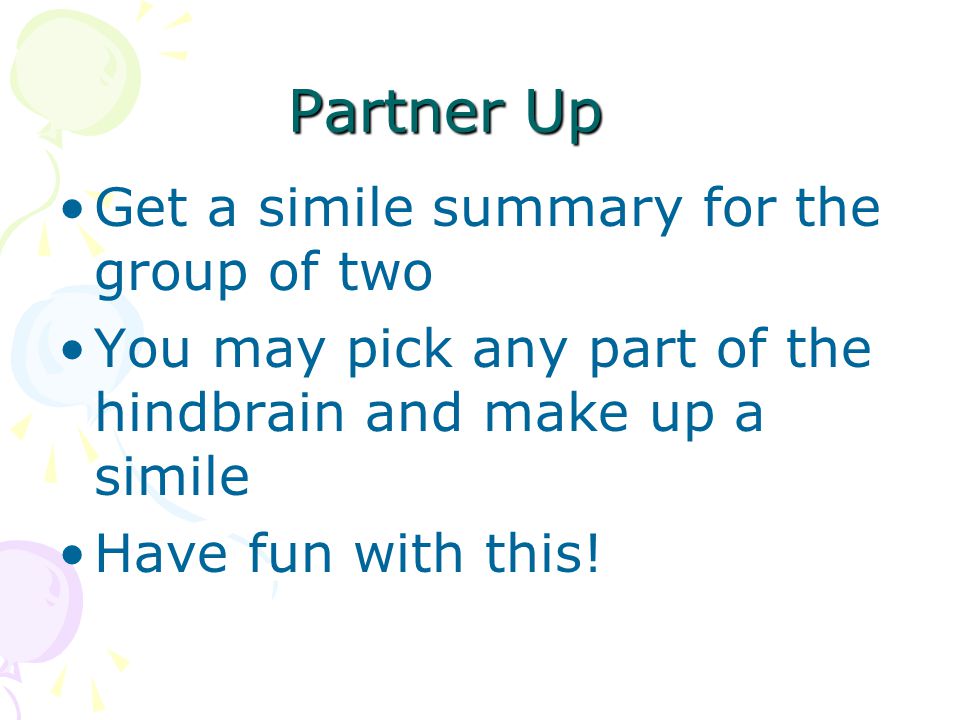 Partner Up Get a simile summary for the group of two You may pick any part of the hindbrain and make up a simile Have fun with this!