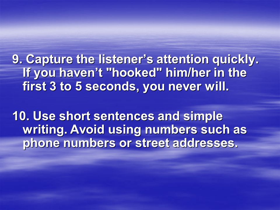 9. Capture the listener’s attention quickly.