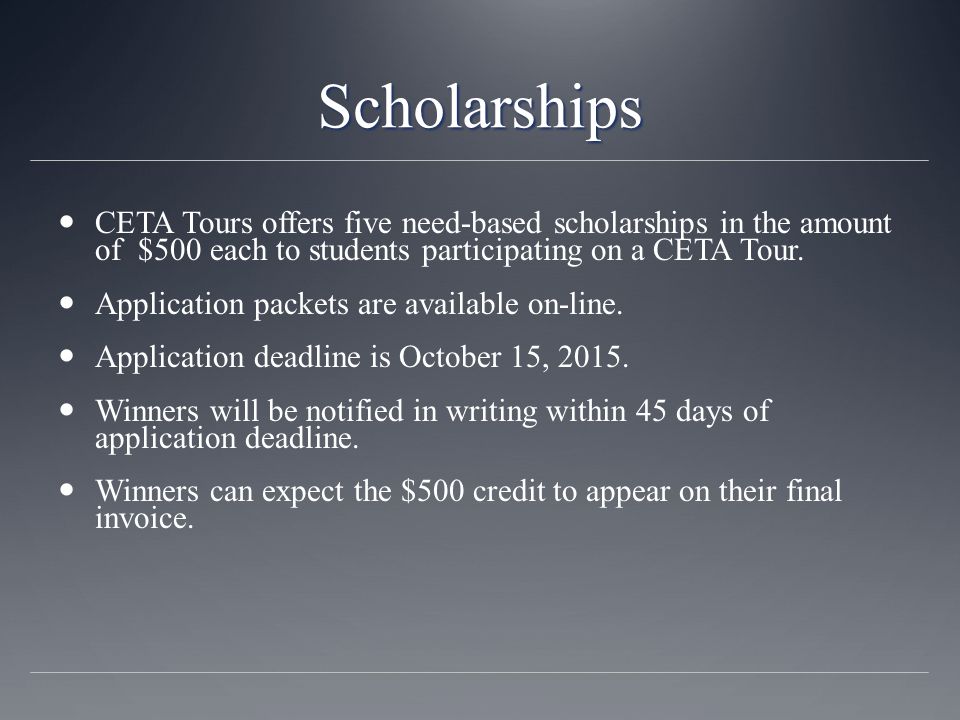 Scholarships CETA Tours offers five need-based scholarships in the amount of $500 each to students participating on a CETA Tour.