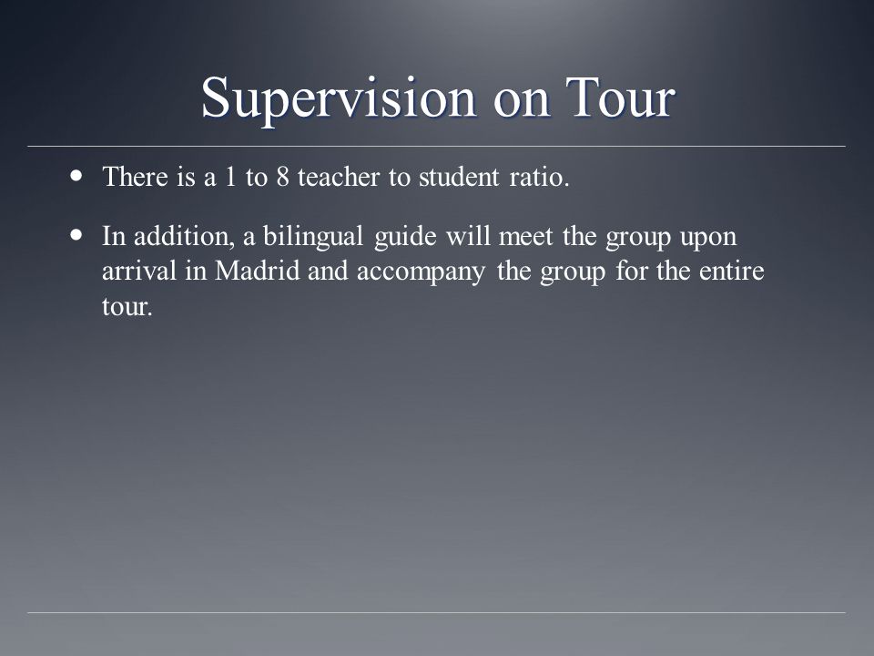 Supervision on Tour There is a 1 to 8 teacher to student ratio.