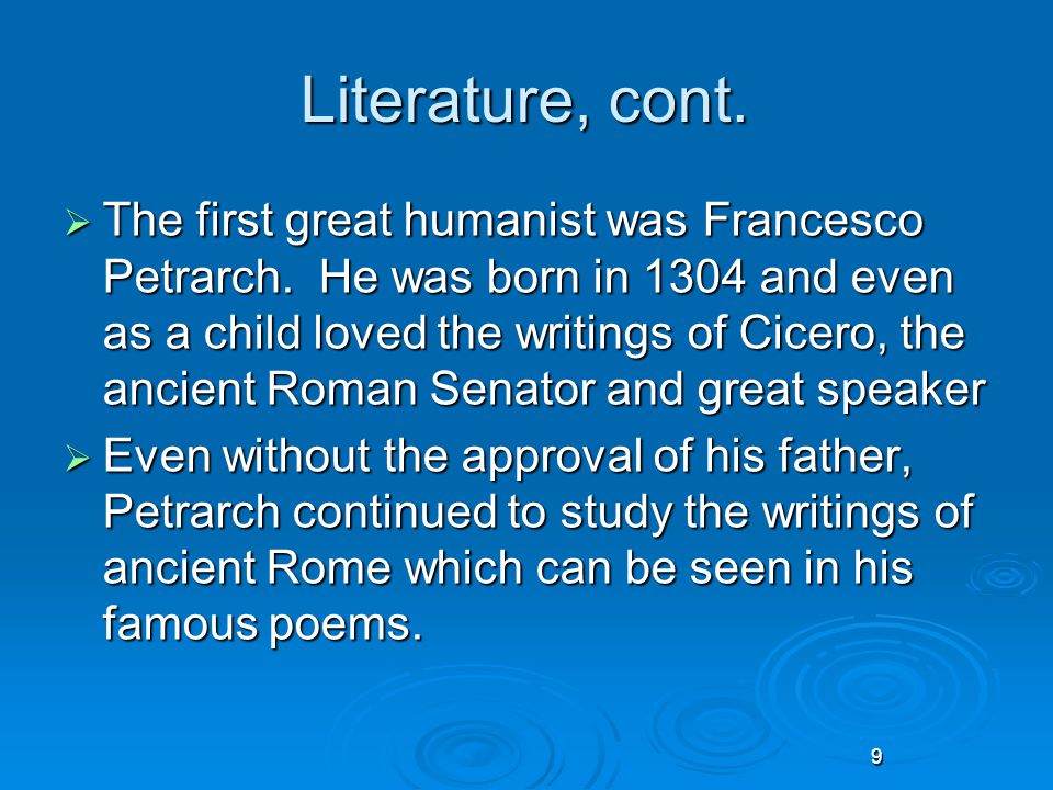 9 Literature, cont.  The first great humanist was Francesco Petrarch.