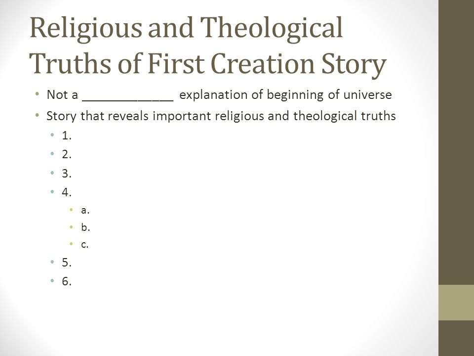 Religious and Theological Truths of First Creation Story Not a _____________ explanation of beginning of universe Story that reveals important religious and theological truths 1.