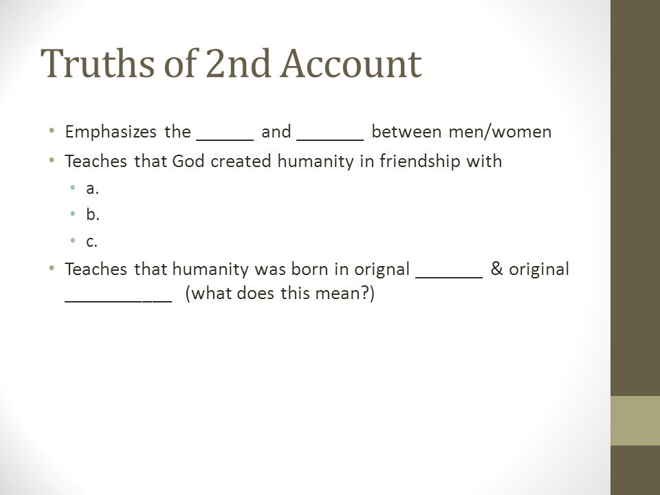 Truths of 2nd Account Emphasizes the ______ and _______ between men/women Teaches that God created humanity in friendship with a.