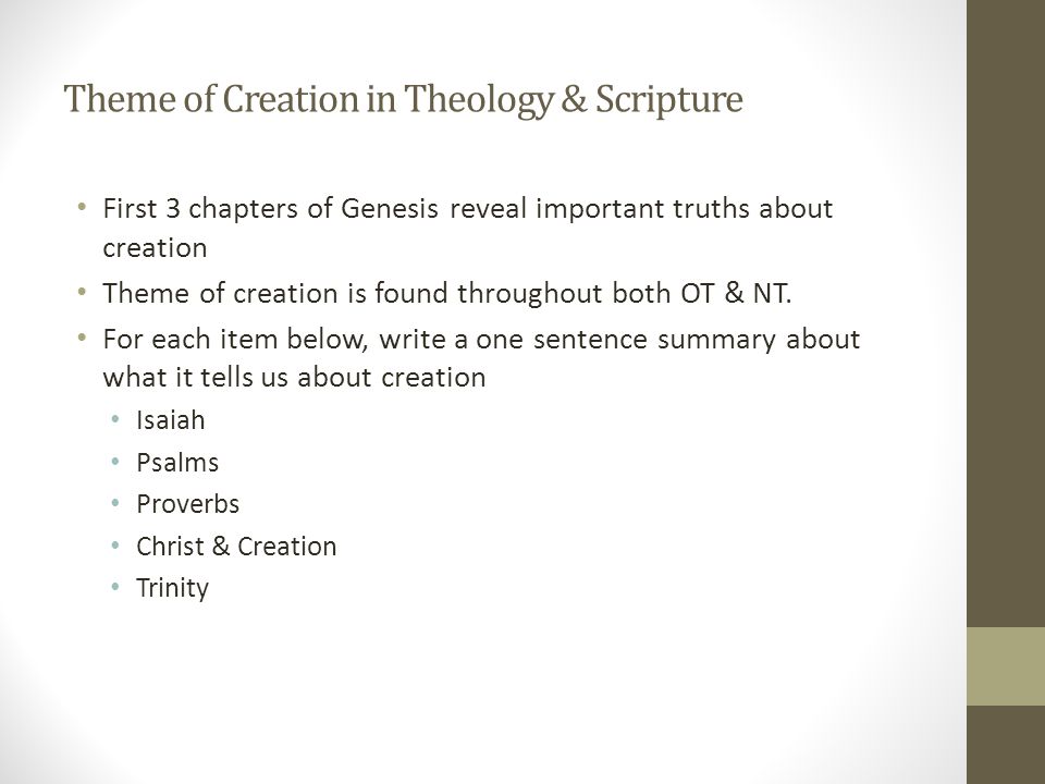 Theme of Creation in Theology & Scripture First 3 chapters of Genesis reveal important truths about creation Theme of creation is found throughout both OT & NT.