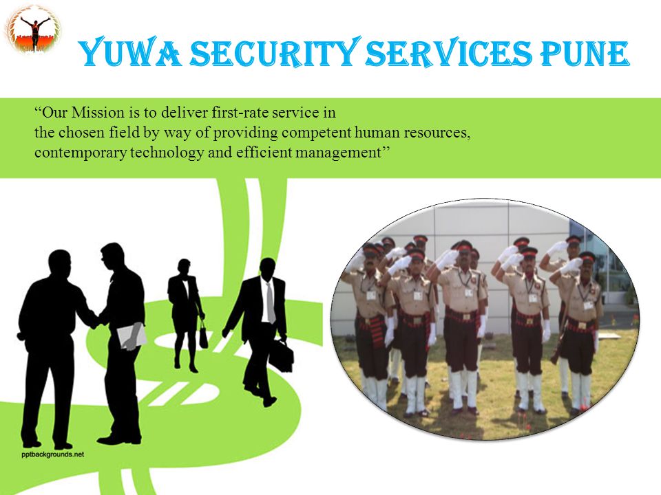 YUWA SECURITY SERVICES PUNE Our Mission is to deliver first-rate service in the chosen field by way of providing competent human resources, contemporary technology and efficient management’’
