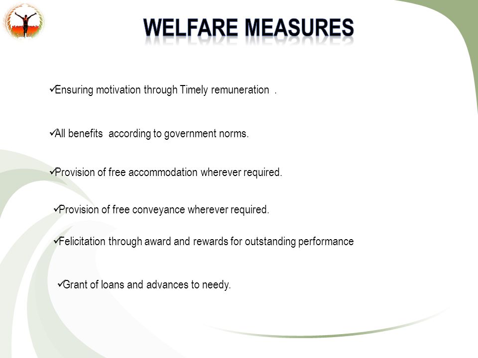 Ensuring motivation through Timely remuneration. All benefits according to government norms.