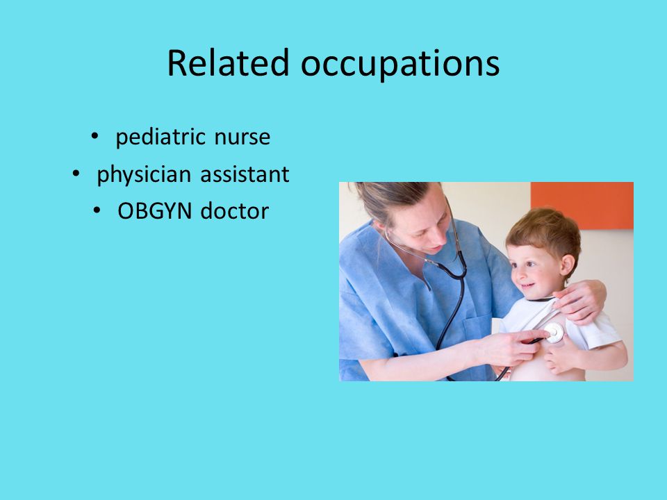 Related occupations pediatric nurse physician assistant OBGYN doctor