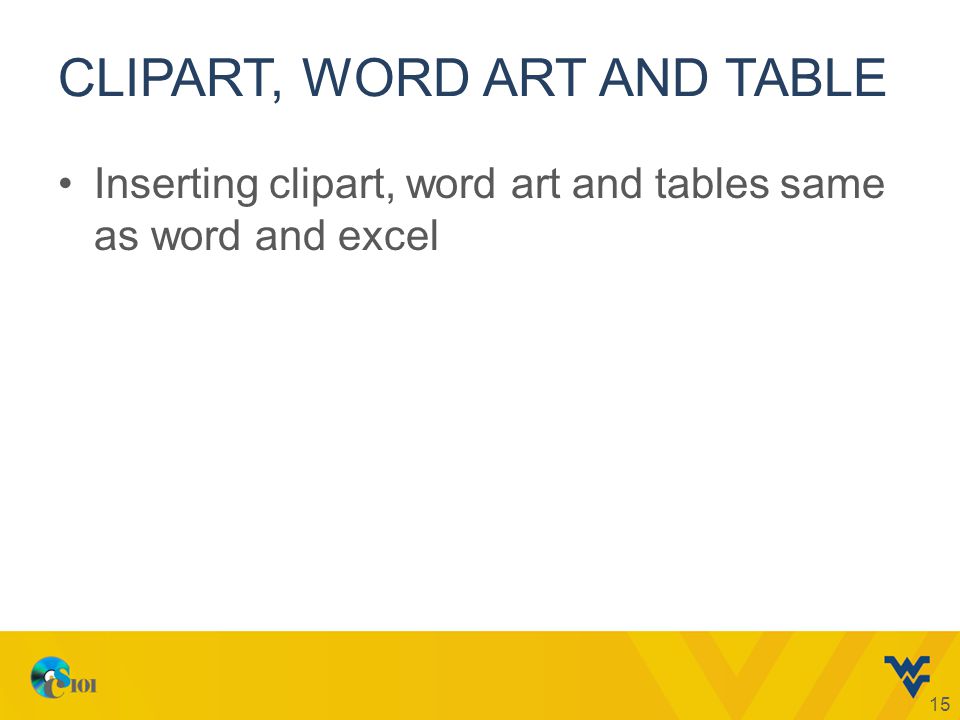 CLIPART, WORD ART AND TABLE Inserting clipart, word art and tables same as word and excel 15
