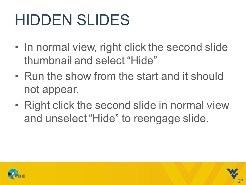 HIDDEN SLIDES In normal view, right click the second slide thumbnail and select Hide Run the show from the start and it should not appear.