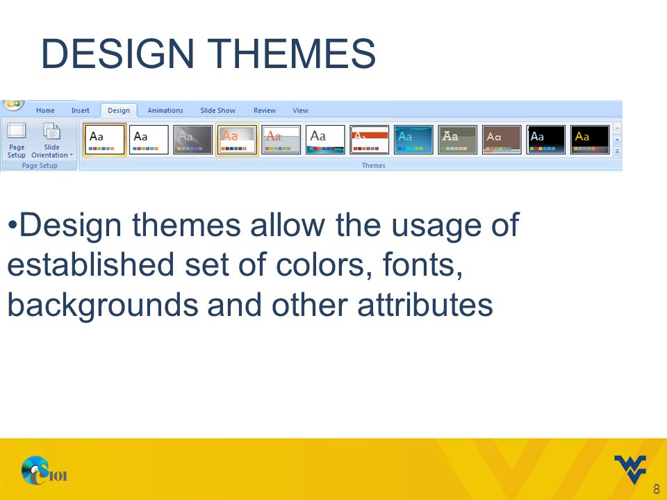 DESIGN THEMES 8 Design themes allow the usage of established set of colors, fonts, backgrounds and other attributes