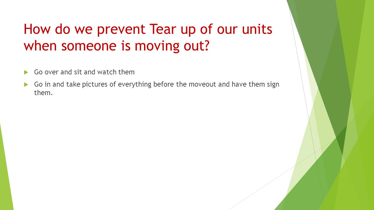 How do we prevent Tear up of our units when someone is moving out.
