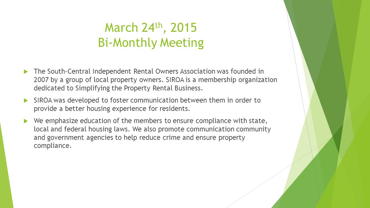March 24 th, 2015 Bi-Monthly Meeting  The South-Central Independent Rental Owners Association was founded in 2007 by a group of local property owners.