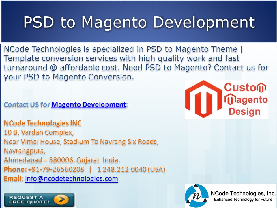 PSD to Magento Development NCode Technologies is specialized in PSD to Magento Theme | Template conversion services with high quality work and fast affordable cost.