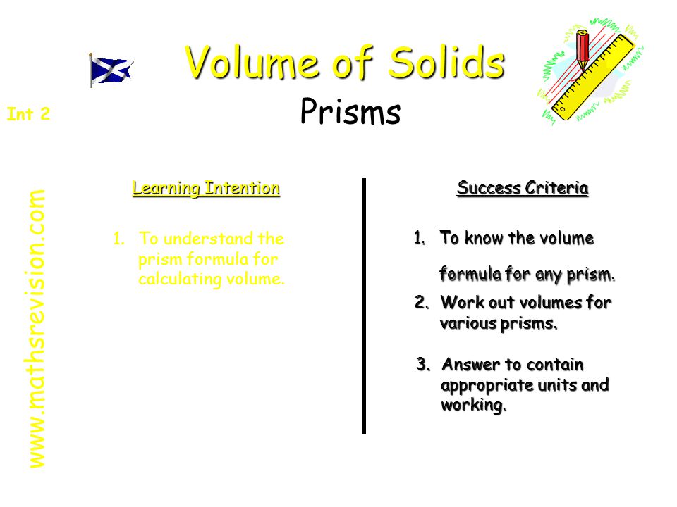 Learning Intention Success Criteria 1.To know the volume formula for any prism.