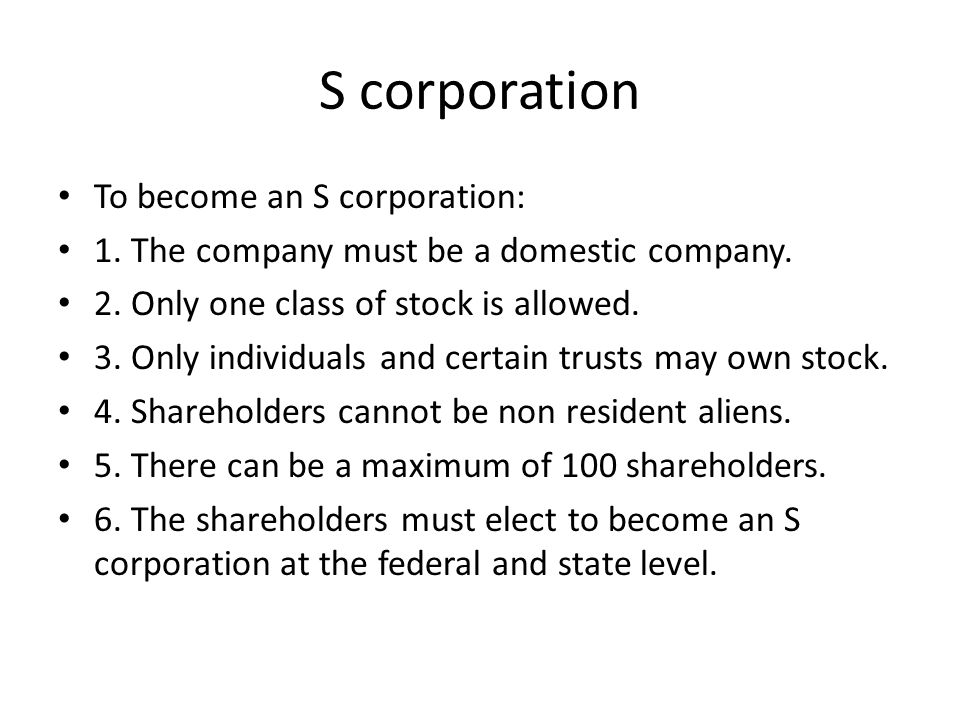 S corporation To become an S corporation: 1. The company must be a domestic company.