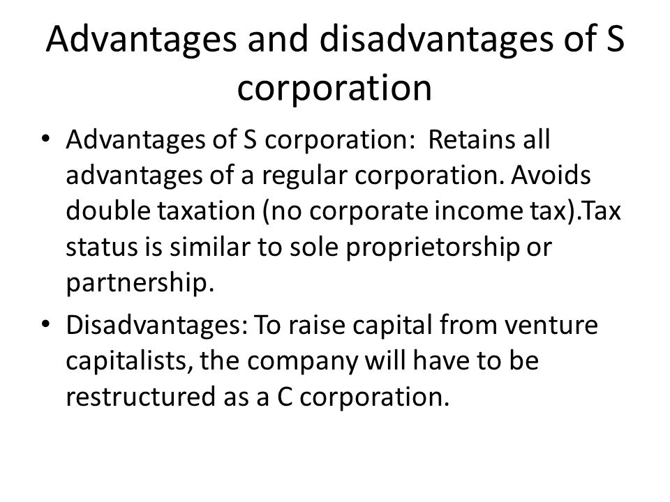 Advantages and disadvantages of S corporation Advantages of S corporation: Retains all advantages of a regular corporation.