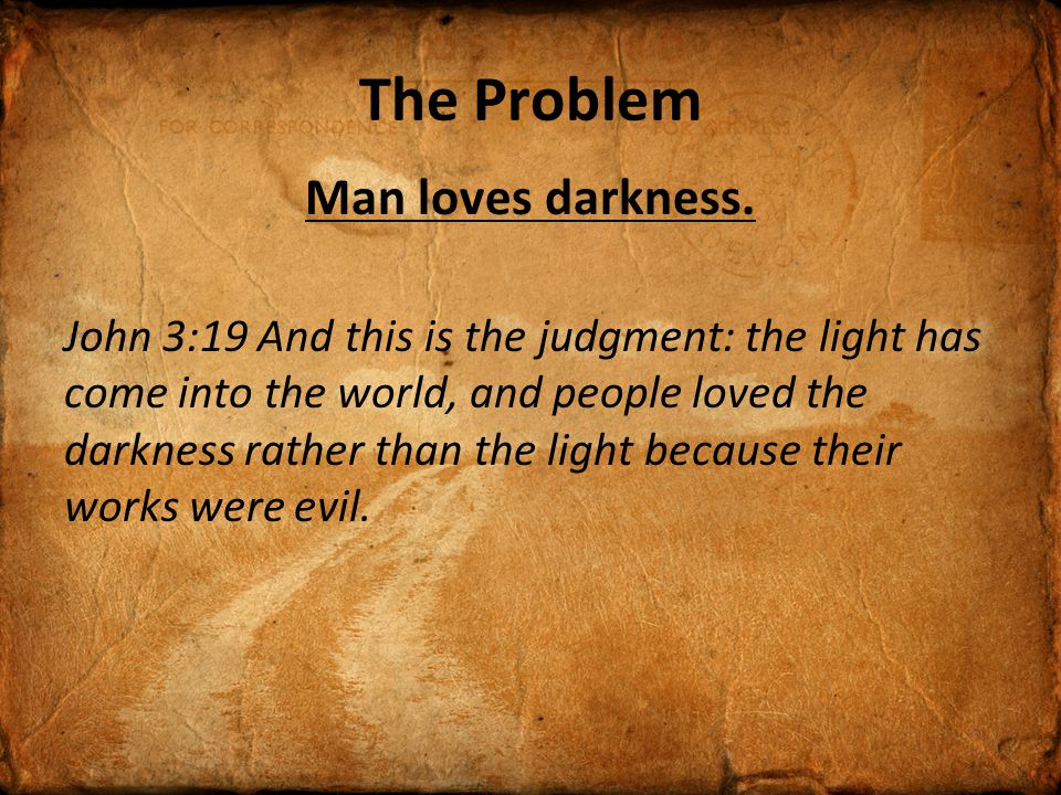 The Problem Man loves darkness.