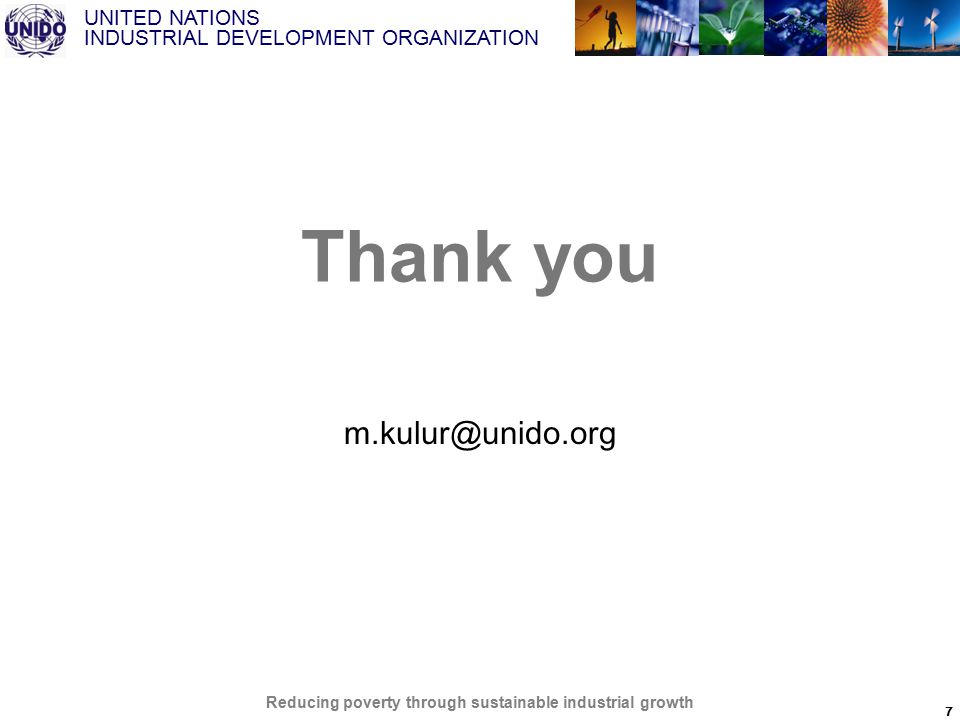 UNITED NATIONS INDUSTRIAL DEVELOPMENT ORGANIZATION Reducing poverty through sustainable industrial growth Thank you 7