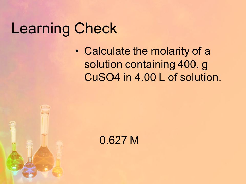 Learning Check Calculate the molarity of a solution containing 400.