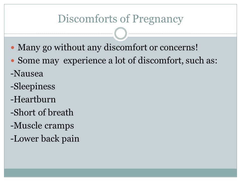 Discomforts of Pregnancy Many go without any discomfort or concerns.