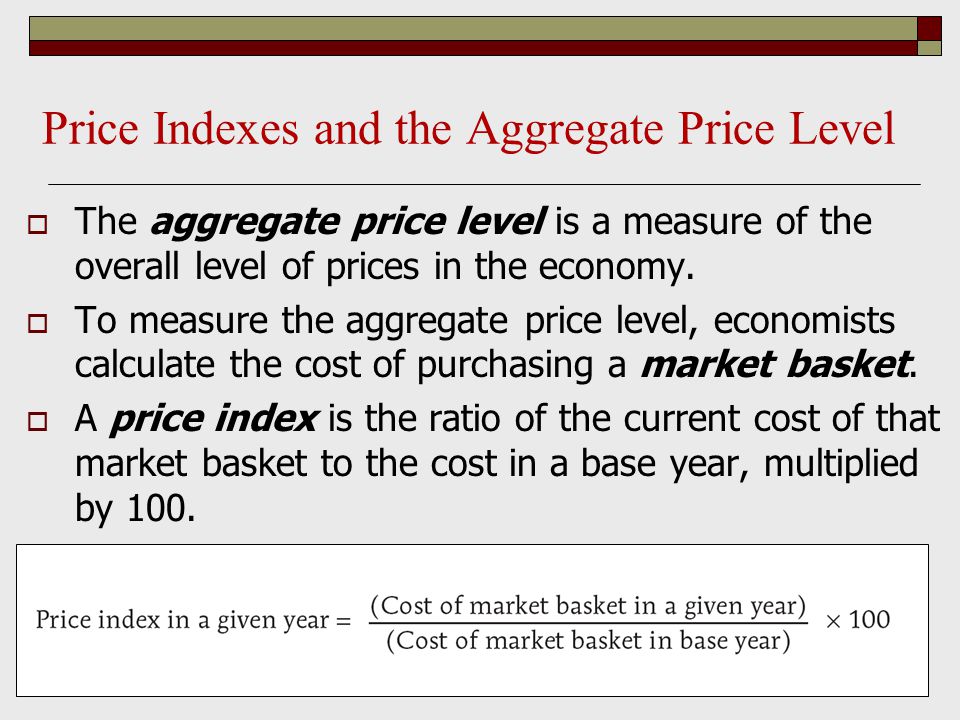 Price Indexes and the Aggregate Price Level  The aggregate price level is a measure of the overall level of prices in the economy.