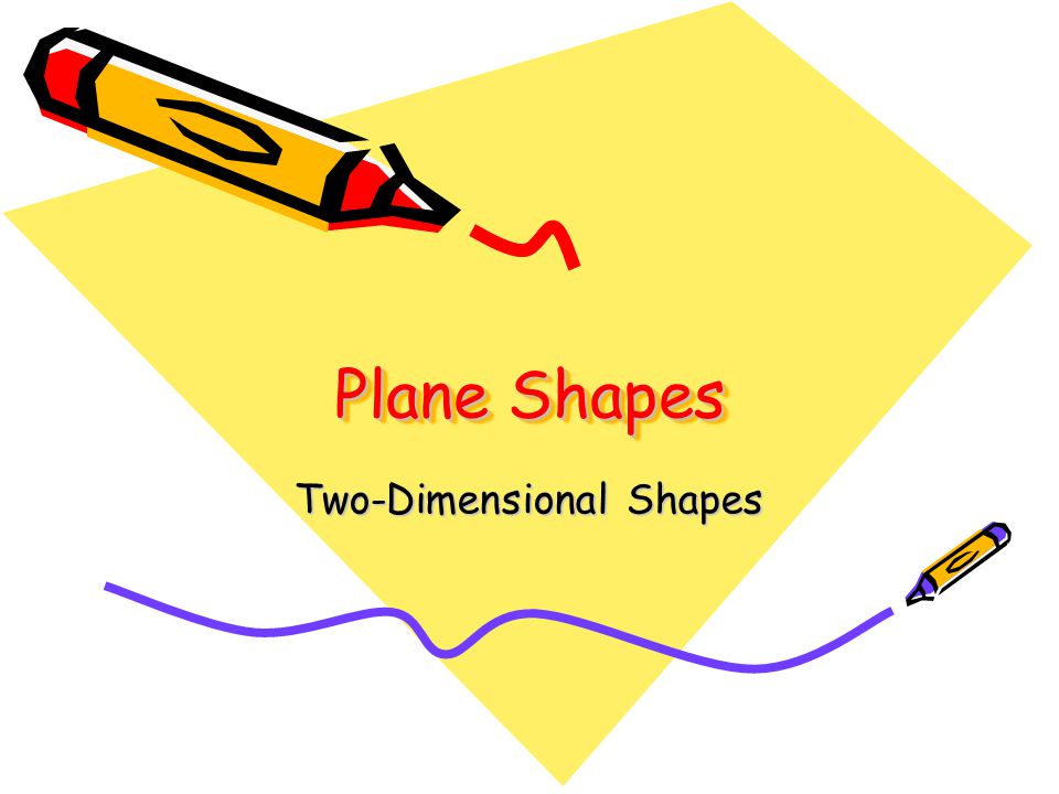 Plane Shapes Plane Shapes Two-Dimensional Shapes