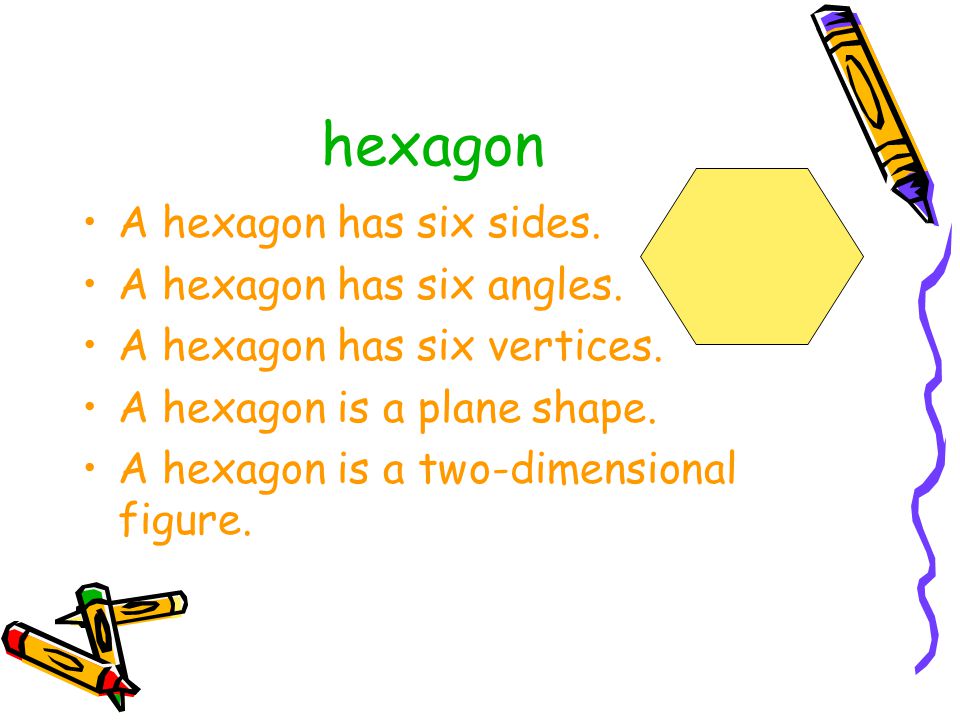hexagon A hexagon has six sides. A hexagon has six angles.