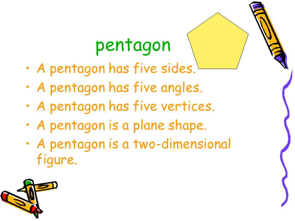 pentagon A pentagon has five sides. A pentagon has five angles.
