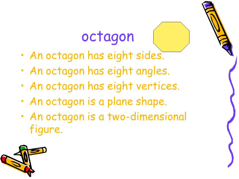 octagon An octagon has eight sides. An octagon has eight angles.