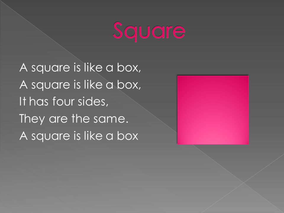 A square is like a box, It has four sides, They are the same. A square is like a box