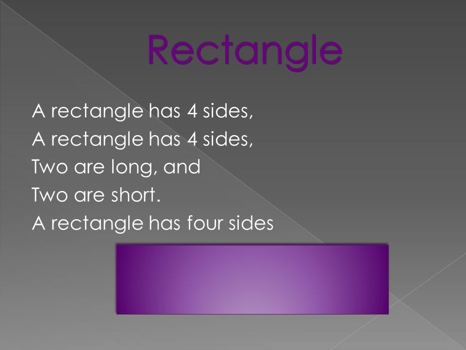 A rectangle has 4 sides, Two are long, and Two are short. A rectangle has four sides