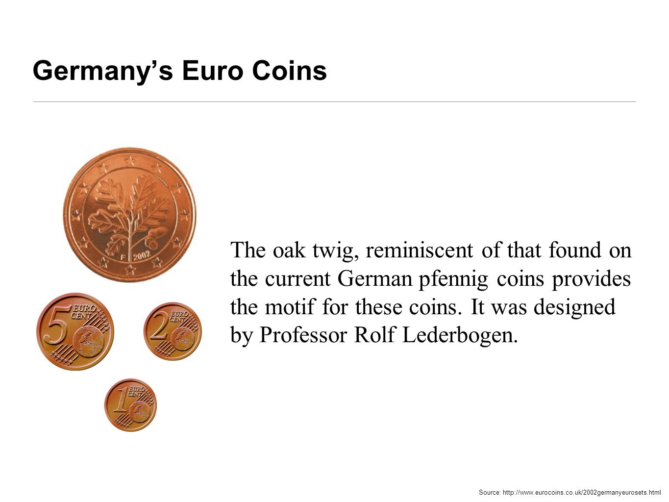 Germany’s Euro Coins Source:   The oak twig, reminiscent of that found on the current German pfennig coins provides the motif for these coins.