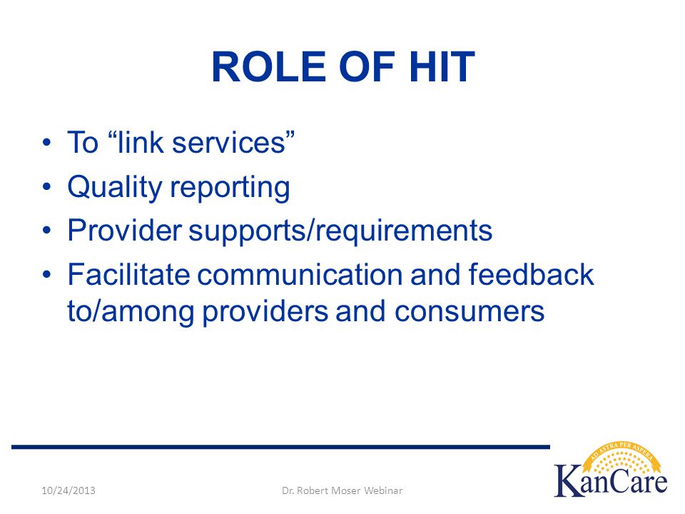To link services Quality reporting Provider supports/requirements Facilitate communication and feedback to/among providers and consumers ROLE OF HIT 10/24/2013Dr.