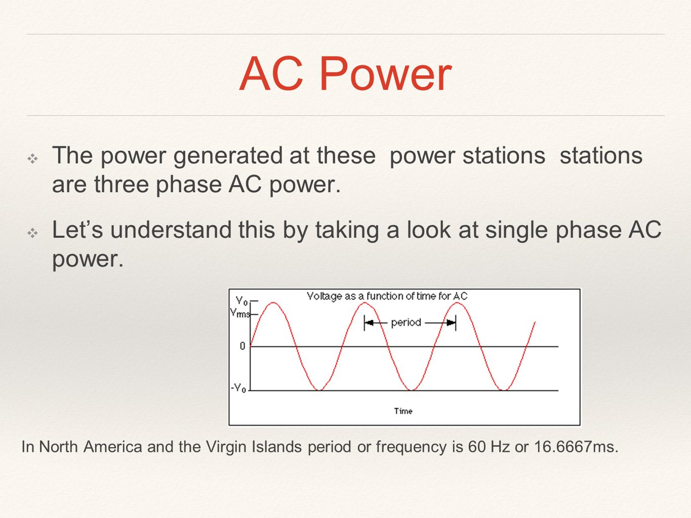 AC Power ❖ The power generated at these power stations stations are three phase AC power.