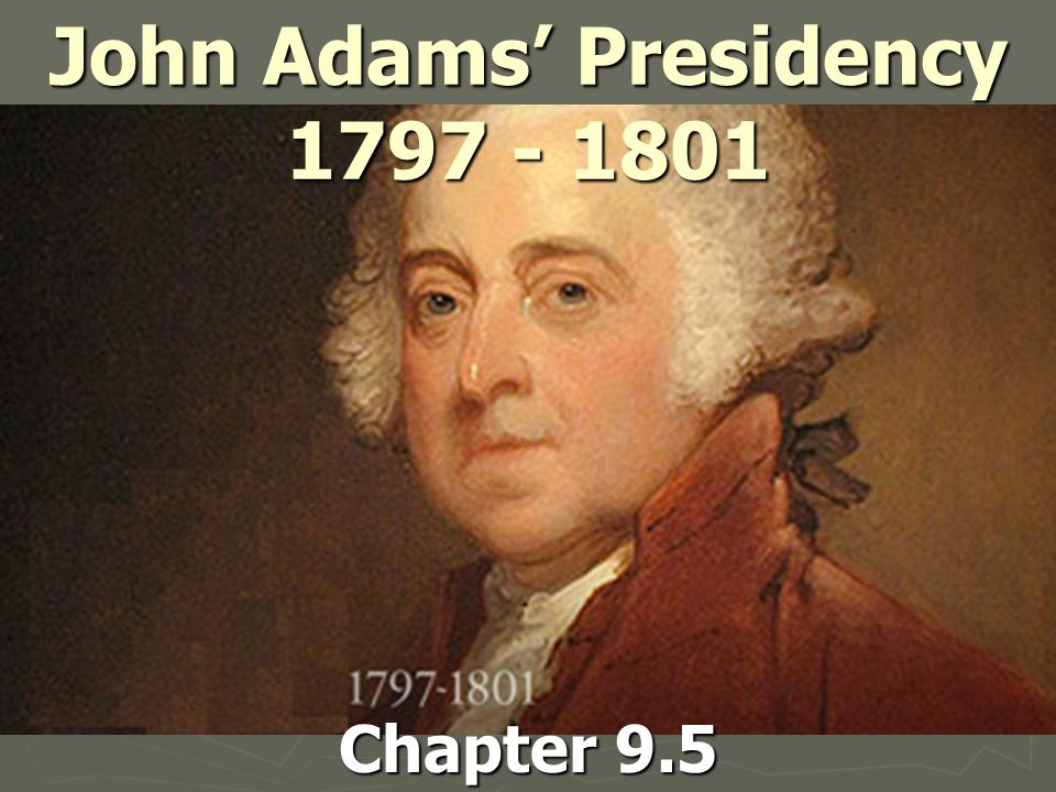 John Adams’ Presidency Chapter 9.5