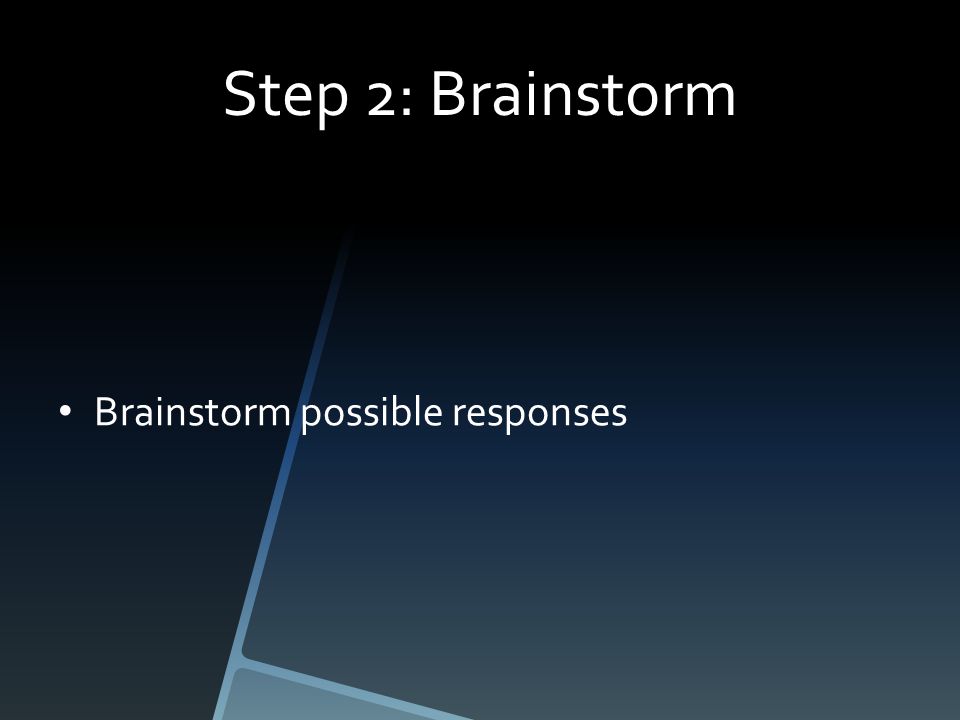 Step 2: Brainstorm Brainstorm possible responses