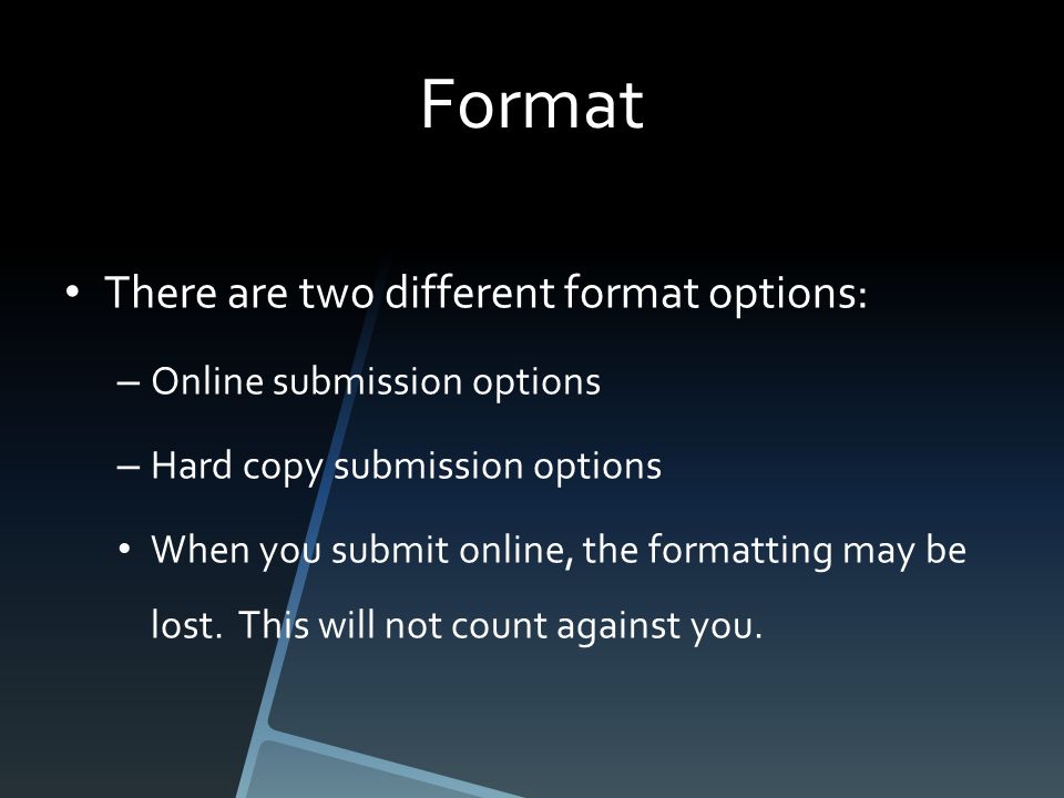 Format There are two different format options: – Online submission options – Hard copy submission options When you submit online, the formatting may be lost.