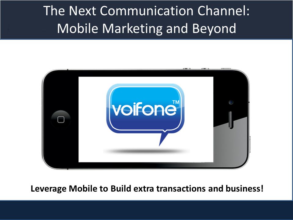 Title slide The Next Communication Channel: Mobile Marketing and Beyond Leverage Mobile to Build extra transactions and business!